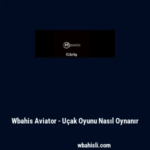Wbahis Aviator - U&ccedil;ak Oyunu Nasıl Oynanır