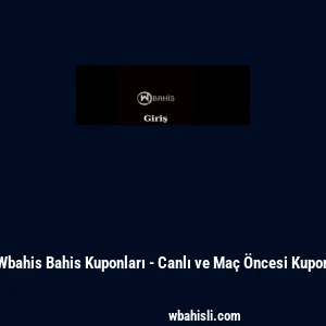 Wbahis Bahis Kuponları - Canlı ve Ma&ccedil; &Ouml;ncesi Kupon