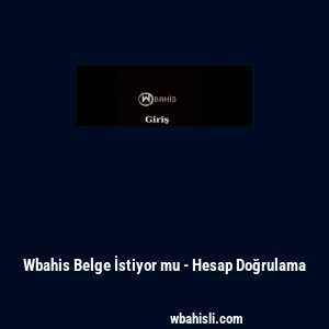 Wbahis Belge İstiyor mu - Hesap Doğrulama