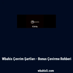 Wbahis &Ccedil;evrim Şartları - Bonus &Ccedil;evirme Rehberi