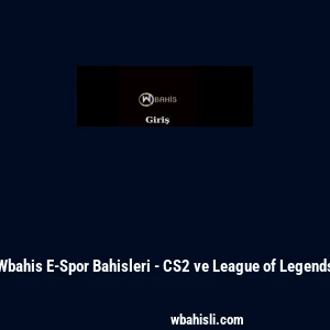 Wbahis E-Spor Bahisleri - CS2 ve League of Legends