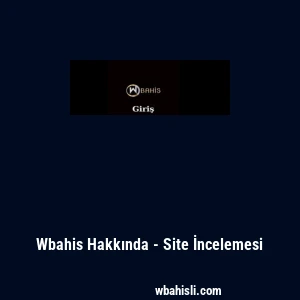 Wbahis Hakkında - Site İncelemesi