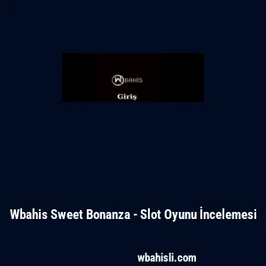 Wbahis Sweet Bonanza - Slot Oyunu İncelemesi