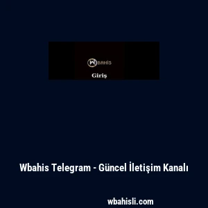 Wbahis Telegram - G&uuml;ncel İletişim Kanalı