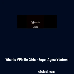 Wbahis VPN ile Giriş - Engel Aşma Y&ouml;ntemi