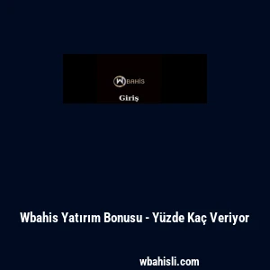 Wbahis Yatırım Bonusu - Yüzde Kaç Veriyor